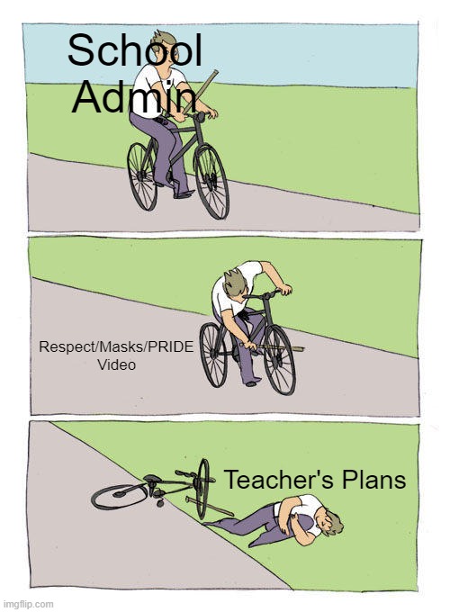 School Admins Making Videos and Hurting Teacher Plans | School Admin; Respect/Masks/PRIDE Video; Teacher's Plans | image tagged in memes,bike fall,school,teacher,plans | made w/ Imgflip meme maker