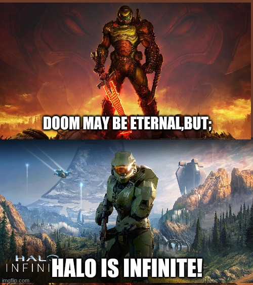 Comment which you like better. | DOOM MAY BE ETERNAL,BUT;; HALO IS INFINITE! | image tagged in doomguy | made w/ Imgflip meme maker