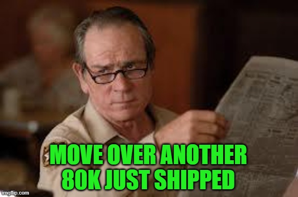 no country for old men tommy lee jones | MOVE OVER ANOTHER 80K JUST SHIPPED | image tagged in no country for old men tommy lee jones | made w/ Imgflip meme maker
