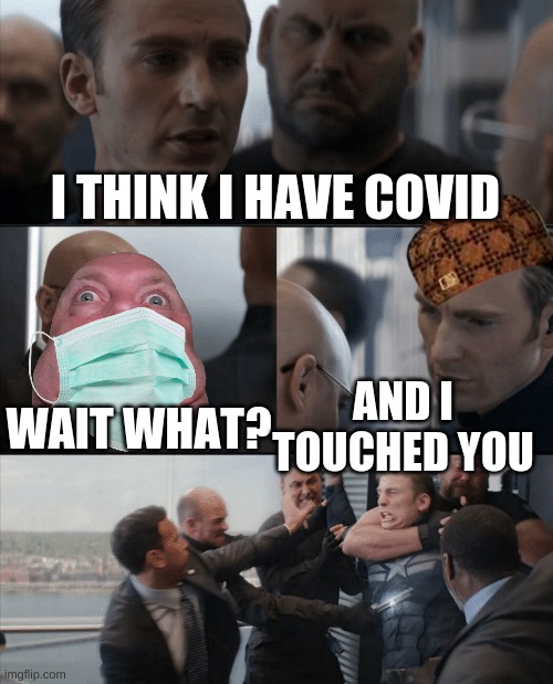 Captain America Elevator Fight | I THINK I HAVE COVID; WAIT WHAT? AND I TOUCHED YOU | image tagged in captain america elevator fight | made w/ Imgflip meme maker