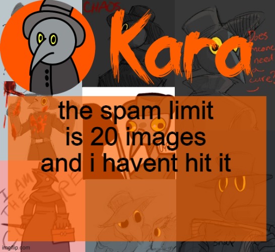 Kara's halloween temp | the spam limit is 20 images and i havent hit it | image tagged in kara's halloween temp | made w/ Imgflip meme maker