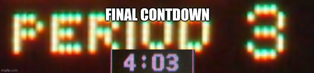  FINAL CONTDOWN | image tagged in funny memes | made w/ Imgflip meme maker
