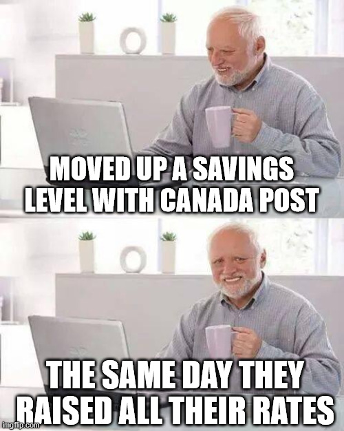 Small Business Harold | MOVED UP A SAVINGS LEVEL WITH CANADA POST; THE SAME DAY THEY RAISED ALL THEIR RATES | image tagged in memes,hide the pain harold,canada post,canada,small business,etsy | made w/ Imgflip meme maker