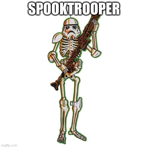 spooktrooper | SPOOKTROOPER | image tagged in spooktober,spooky scary skeleton,spooky scary skeletons,star wars | made w/ Imgflip meme maker