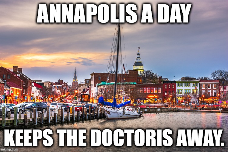 I apologize for this one in advance. | ANNAPOLIS A DAY; KEEPS THE DOCTORIS AWAY. | image tagged in annapolis,maryland,stupid,funny,travel,humor | made w/ Imgflip meme maker