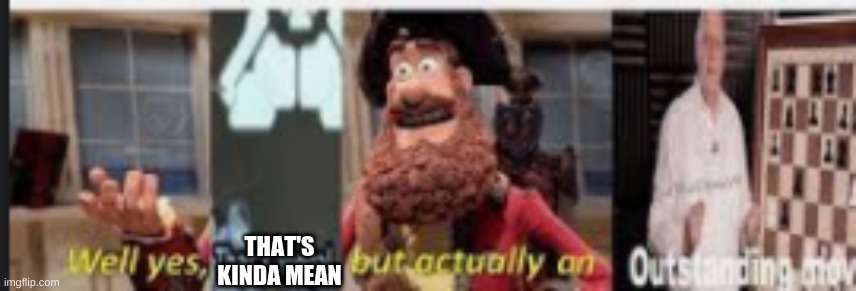 e | THAT'S KINDA MEAN | image tagged in e | made w/ Imgflip meme maker