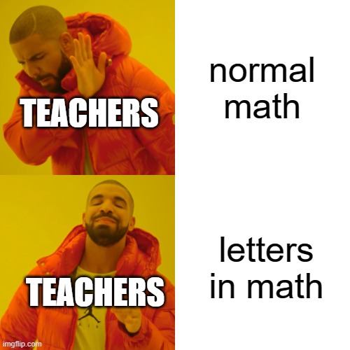 Drake Hotline Bling Meme | normal math letters in math TEACHERS TEACHERS | image tagged in memes,drake hotline bling | made w/ Imgflip meme maker