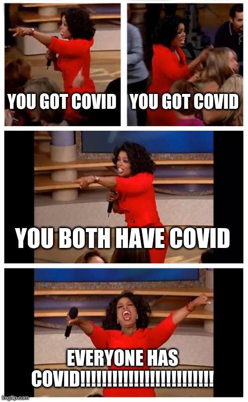 Oprah You Get A Car Everybody Gets A Car | YOU GOT COVID; YOU GOT COVID; YOU BOTH HAVE COVID; EVERYONE HAS COVID!!!!!!!!!!!!!!!!!!!!!!!!! | image tagged in memes,oprah you get a car everybody gets a car | made w/ Imgflip meme maker