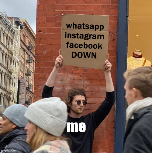 whatsapp instagram facebook down | whatsapp
instagram
facebook
DOWN; me | image tagged in memes,guy holding cardboard sign | made w/ Imgflip meme maker