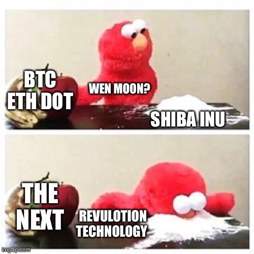 elmo cocaine | BTC ETH DOT; WEN MOON? SHIBA INU; THE NEXT; REVULOTION TECHNOLOGY | image tagged in elmo cocaine | made w/ Imgflip meme maker