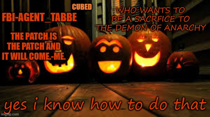 haha lesser key of solom go brrrrrrrrrrrrrrrrrrr | WHO WANTS TO BE A SACRFICE TO THE DEMON OF ANARCHY; yes i know how to do that | image tagged in my pumpkin temp | made w/ Imgflip meme maker