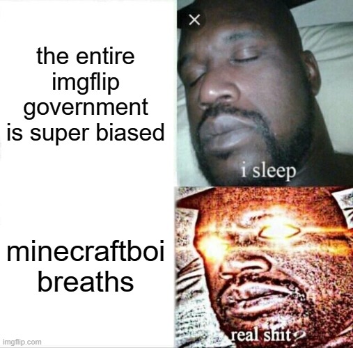 Sleeping Shaq Meme | the entire imgflip government is super biased; minecraftboi breaths | image tagged in memes,sleeping shaq | made w/ Imgflip meme maker