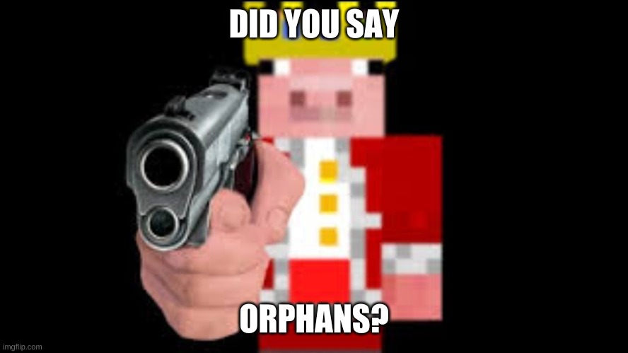 TECHNOBLADE | DID YOU SAY ORPHANS? | image tagged in technoblade | made w/ Imgflip meme maker