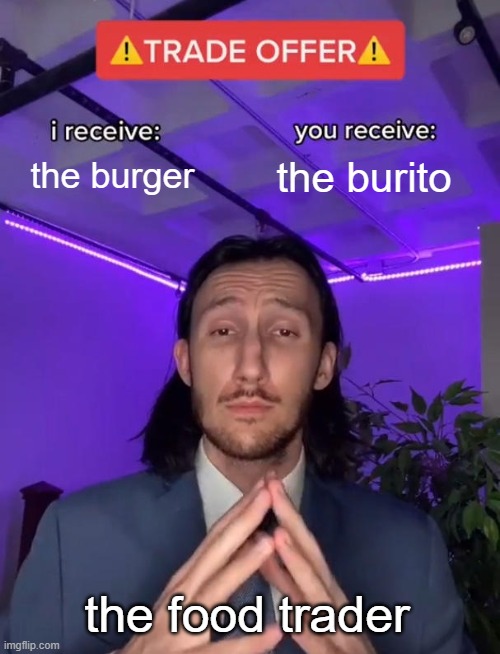 Trade Offer | the burger; the burito; the food trader | image tagged in trade offer | made w/ Imgflip meme maker