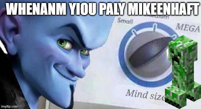 i am having stronk | WHENANM YIOU PALY MIKEENHAFT | image tagged in megamind | made w/ Imgflip meme maker