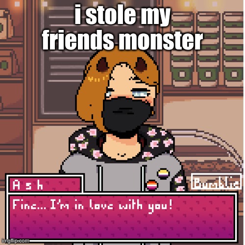 haha your gay | i stole my friends monster | image tagged in haha your gay | made w/ Imgflip meme maker