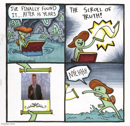 NEVER GONNA GIVE YOU UP | image tagged in memes,the scroll of truth | made w/ Imgflip meme maker