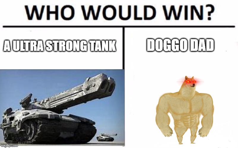  DOGGO DAD; A ULTRA STRONG TANK | image tagged in funny memes | made w/ Imgflip meme maker