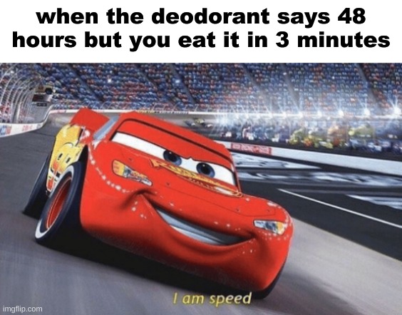 an old but fine meme | when the deodorant says 48 hours but you eat it in 3 minutes | image tagged in i am speed | made w/ Imgflip meme maker