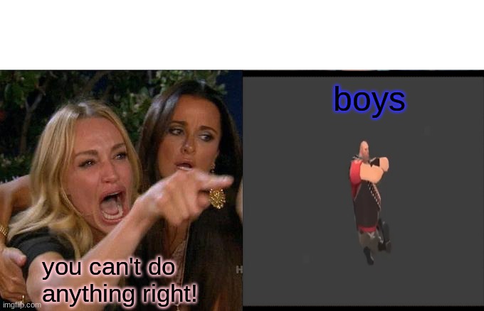 the heavy lives | boys; you can't do anything right! | image tagged in memes,woman yelling at cat | made w/ Imgflip meme maker