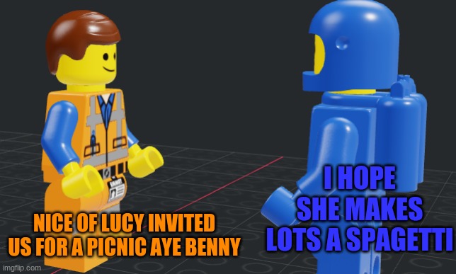 Hotel emmet | I HOPE SHE MAKES LOTS A SPAGETTI; NICE OF LUCY INVITED US FOR A PICNIC AYE BENNY | made w/ Imgflip meme maker