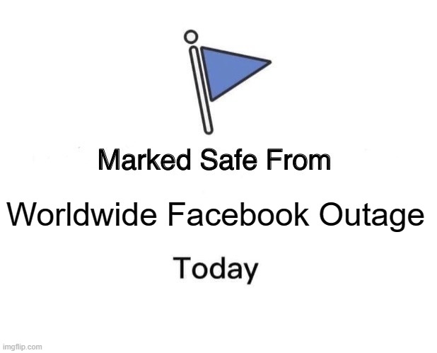 Marked Safe From |  Worldwide Facebook Outage | image tagged in memes,marked safe from | made w/ Imgflip meme maker