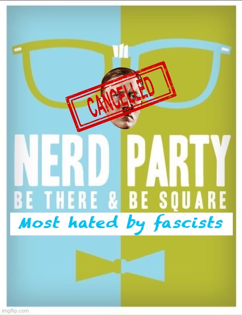 Hell yeah we #Cancel fascists. See, e.g.: M00nMan.exe, WhiteNat, etc. Don’t be the next! :) | Most hated by fascists | image tagged in nerd party announcement,fascist,fascists,fascism,nerd party,hell yeah youre cancelled | made w/ Imgflip meme maker