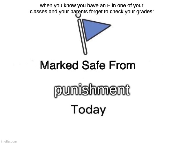 Marked Safe From | when you know you have an F in one of your classes and your parents forget to check your grades:; punishment | image tagged in safe,school,lol,meme | made w/ Imgflip meme maker