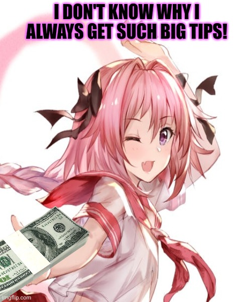 Astolfo working at 5 guys... | I DON'T KNOW WHY I ALWAYS GET SUCH BIG TIPS! | image tagged in astolfo,waitress,anime boi,trap,5 guys | made w/ Imgflip meme maker