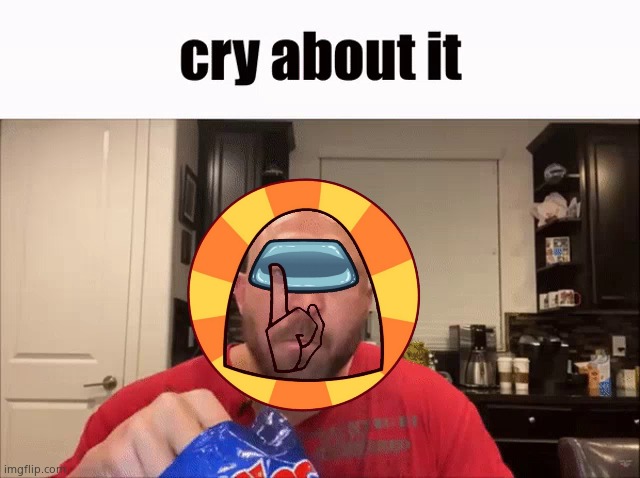 Cry About It | image tagged in cry about it | made w/ Imgflip meme maker