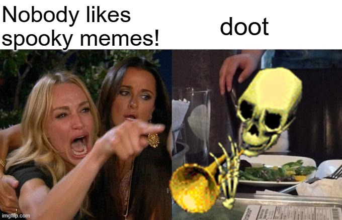 doot |  Nobody likes spooky memes! doot | image tagged in memes,woman yelling at cat,doot,spooktober,spooky month,spooky | made w/ Imgflip meme maker