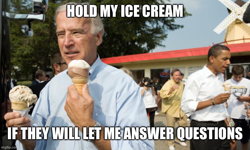 Joe Biden Ice Cream Day | HOLD MY ICE CREAM IF THEY WILL LET ME ANSWER QUESTIONS | image tagged in joe biden ice cream day | made w/ Imgflip meme maker