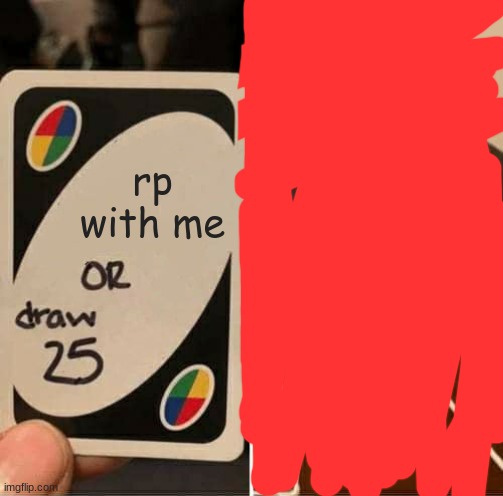 tell me what kind with memechat link in comments | rp with me | image tagged in memes,uno draw 25 cards | made w/ Imgflip meme maker