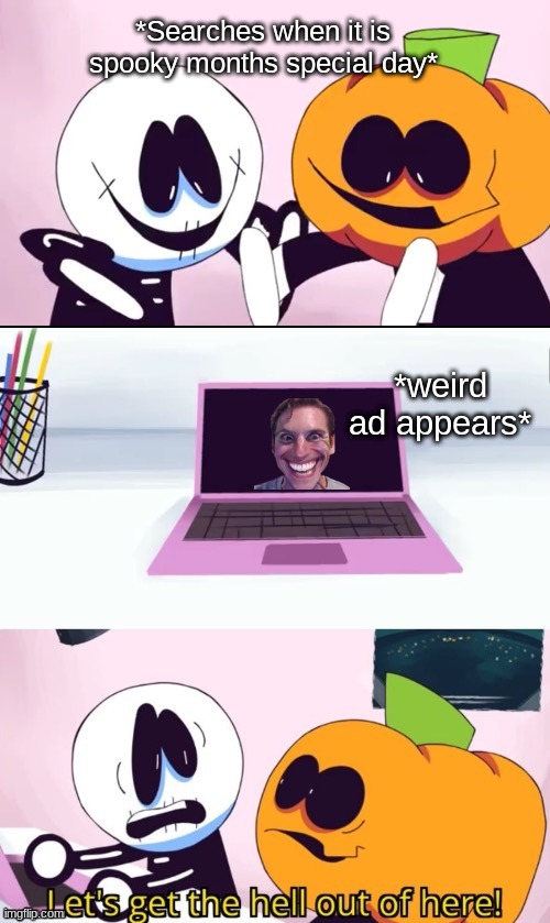 Its SPOOKY MONTH | *Searches when it is spooky months special day*; *weird ad appears* | image tagged in pump and skid laptop,halloween,spooky month | made w/ Imgflip meme maker