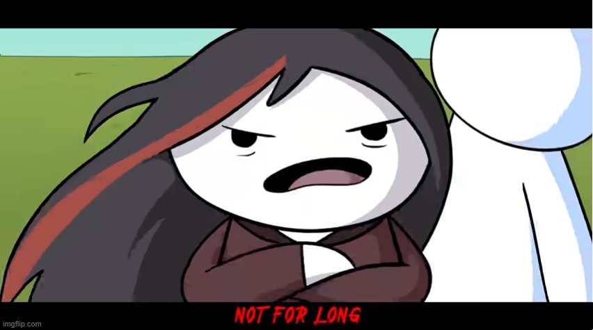 Not For Long | image tagged in not for long | made w/ Imgflip meme maker