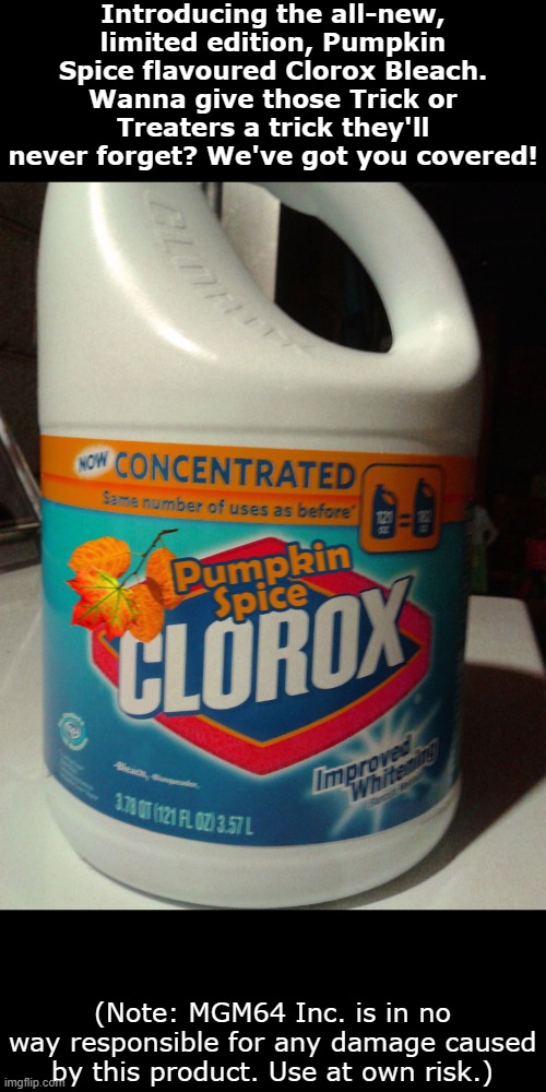 Get it now! (31 Days of Spooktober - Day 3) | Introducing the all-new, limited edition, Pumpkin Spice flavoured Clorox Bleach. Wanna give those Trick or Treaters a trick they'll never forget? We've got you covered! (Note: MGM64 Inc. is in no way responsible for any damage caused by this product. Use at own risk.) | image tagged in pumpkin spice bleach,spooktober,pumpkin spice,pumpkin,funny,memes | made w/ Imgflip meme maker