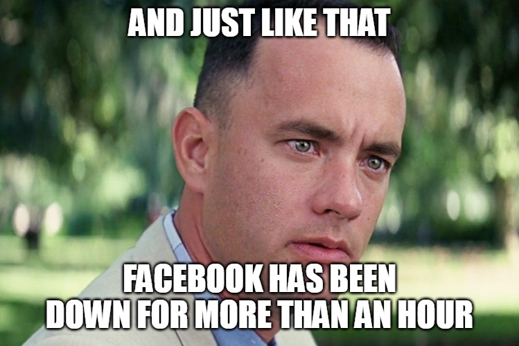 And Just Like That |  AND JUST LIKE THAT; FACEBOOK HAS BEEN DOWN FOR MORE THAN AN HOUR | image tagged in memes,and just like that,facebook,facebook problems,outage | made w/ Imgflip meme maker