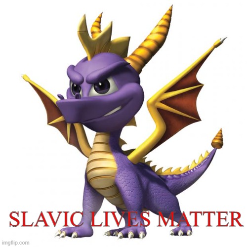 Spyro | SLAVIC LIVES MATTER | image tagged in spyro,slavic lives matter,polish lives matter | made w/ Imgflip meme maker