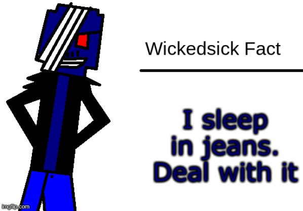 I sleep in jeans. Deal with it | image tagged in wickedsick fact | made w/ Imgflip meme maker