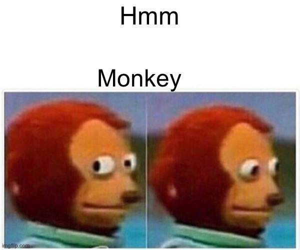 Monkey | Hmm; Monkey | image tagged in memes,monkey puppet | made w/ Imgflip meme maker