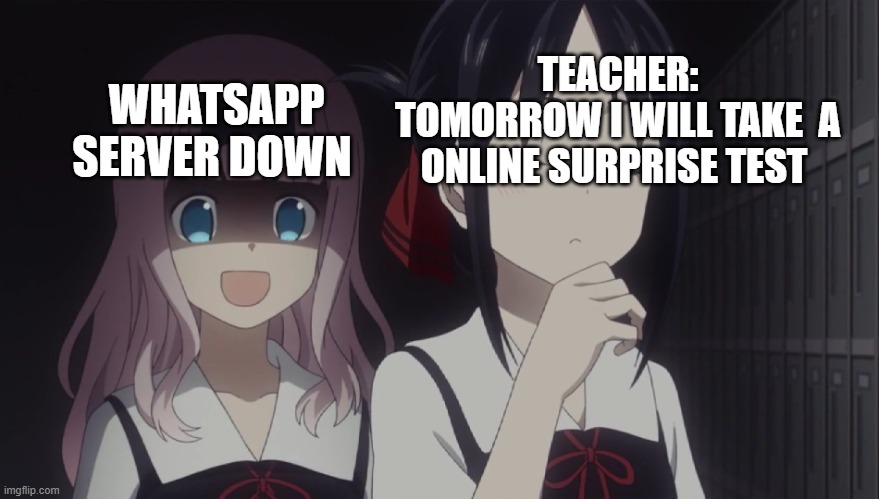 Anime | TEACHER:
TOMORROW I WILL TAKE  A ONLINE SURPRISE TEST; WHATSAPP SERVER DOWN | image tagged in anime | made w/ Imgflip meme maker