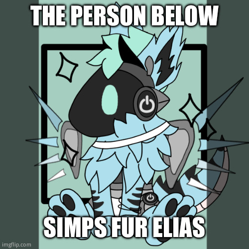 Elias the Smol Bean | THE PERSON BELOW; SIMPS FUR ELIAS | image tagged in elias the smol bean | made w/ Imgflip meme maker