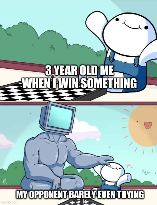 adults be like | 3 YEAR OLD ME WHEN I WIN SOMETHING; MY OPPONENT BARELY EVEN TRYING | image tagged in odd1sout vs computer chess,memes,3 year old | made w/ Imgflip meme maker