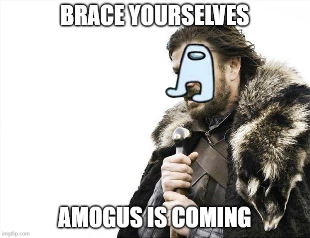 amogus | BRACE YOURSELVES; AMOGUS IS COMING | image tagged in memes,brace yourselves x is coming | made w/ Imgflip meme maker