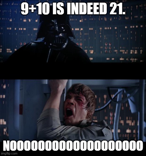Star Wars | 9+10 IS INDEED 21. NOOOOOOOOOOOOOOOOOOO | image tagged in star wars | made w/ Imgflip meme maker