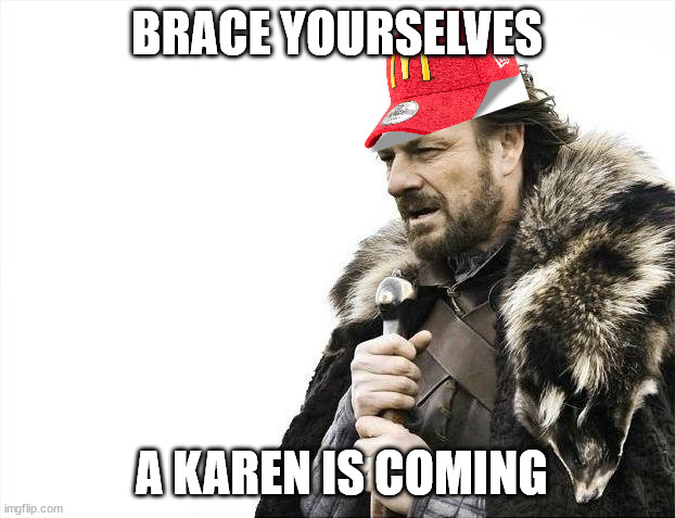 another karen.... | BRACE YOURSELVES; A KAREN IS COMING | image tagged in memes,brace yourselves x is coming | made w/ Imgflip meme maker