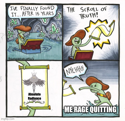 Yo absolute radiance | Absolute Radiance; ME RAGE QUITTING | image tagged in memes,the scroll of truth | made w/ Imgflip meme maker
