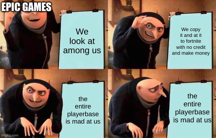 truth | EPIC GAMES; We look at among us; We copy it and at it to fortnite with no credit and make money; the entire playerbase is mad at us; the entire playerbase is mad at us | image tagged in memes,gru's plan | made w/ Imgflip meme maker