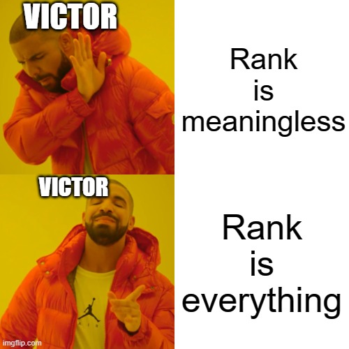 Drake Hotline Bling Meme | VICTOR; Rank is meaningless; VICTOR; Rank is everything | image tagged in memes,drake hotline bling | made w/ Imgflip meme maker