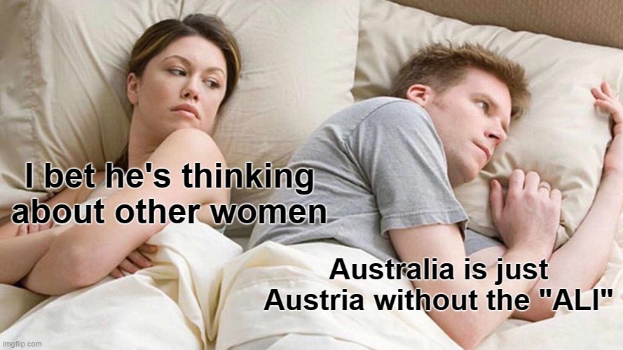 Australia, Austria |  I bet he's thinking about other women; Australia is just Austria without the "ALI" | image tagged in memes,i bet he's thinking about other women,austria,australia | made w/ Imgflip meme maker